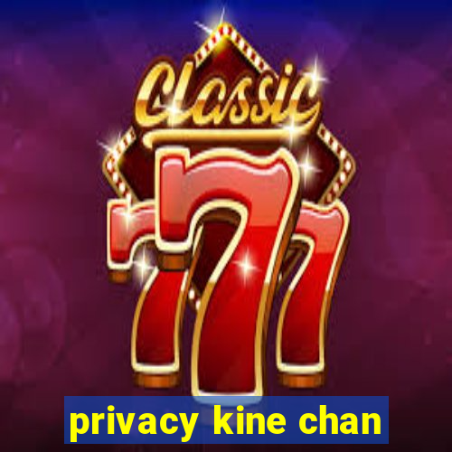 privacy kine chan